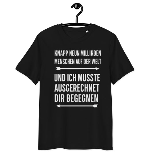 schwarzes T-Shirt mit Spruch knapp neun milliarden menschen auf der welt und ich musste ausgerechnet dir begegnen in weiß

